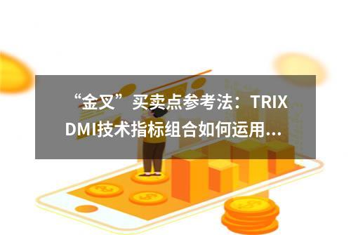 “金叉”买卖点参考法：TRIX+DMI技术指标组合如何运用？