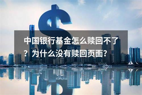 中国银行基金怎么赎回不了？为什么没有赎回页面？