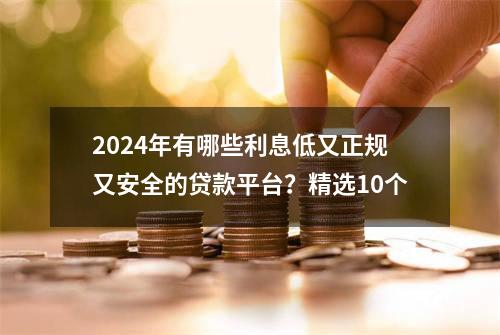 2024年有哪些利息低又正规又安全的贷款平台？精选10个